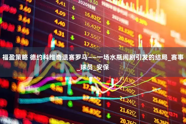 福盈策略 德约科维奇退赛罗马——一场水瓶闹剧引发的结局_赛事_球员_安保